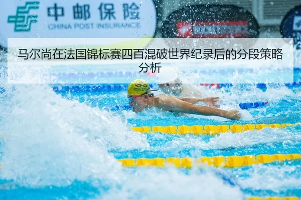 马尔尚在法国锦标赛四百混破世界纪录后的分段策略分析